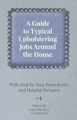 A Guide to Typical Upholstering Jobs Around the House - With Step by Step Procedures and Helpful Pictures