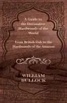 A Guide to the Decorative Hardwoods of the World - From British Oak to the Hardwoods of the Amazon