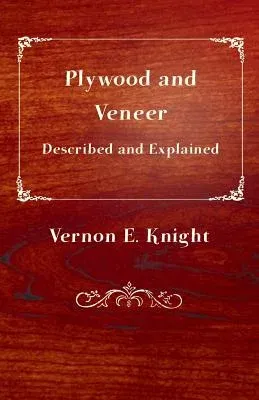 Plywood and Veneer Described and Explained