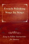 French Polishing Stage by Stage - Easy to Follow Instructions for Novices