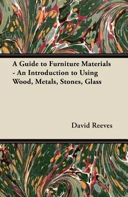 A Guide to Furniture Materials - An Introduction to Using Wood, Metals, Stones, Glass