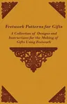 Fretwork Patterns for Gifts - A Collection of Designs and Instructions for the Making of Gifts Using Fretwork