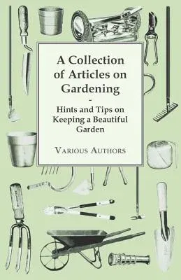 A Collection of Articles on Gardening - Hints and Tips on Keeping a Beautiful Garden