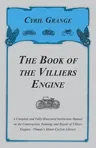 The Book of the Villiers Engine - A Complete and Fully Illustrated Instruction Manual on the Construction, Running, and Repair of Villiers Engines - Pitma