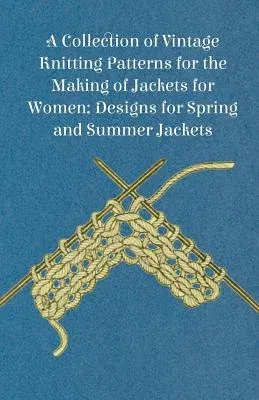 A Collection of Vintage Knitting Patterns for the Making of Jackets for Women; Designs for Spring and Summer Jackets