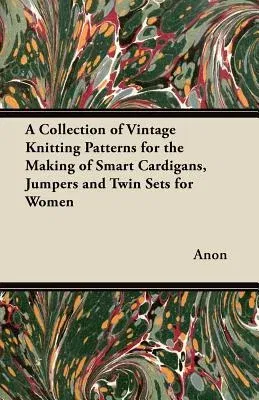 A Collection of Vintage Knitting Patterns for the Making of Smart Cardigans, Jumpers and Twin Sets for Women