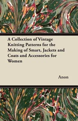 A Collection of Vintage Knitting Patterns for the Making of Smart, Jackets and Coats and Accessories for Women