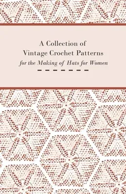 A Collection of Vintage Crochet Patterns for the Making of Hats for Women