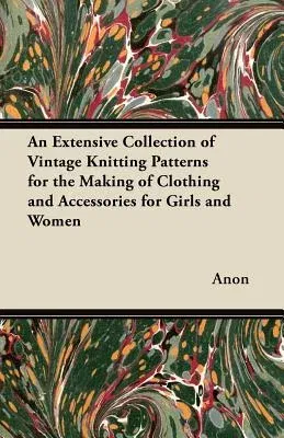 An Extensive Collection of Vintage Knitting Patterns for the Making of Clothing and Accessories for Girls and Women