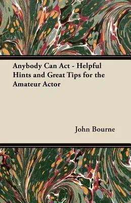 Anybody Can ACT - Helpful Hints and Great Tips for the Amateur Actor