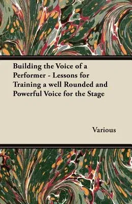 Building the Voice of a Performer - Lessons for Training a Well Rounded and Powerful Voice for the Stage