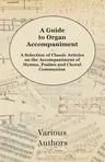 A Guide to Organ Accompaniment - A Selection of Classic Articles on the Accompaniment of Hymns, Psalms and Choral Communion