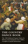 The Country Dance Book - The Old-Fashioned Square Dance, Its History, Lore, Variations & Its Callers, Complete & Joyful Instructions