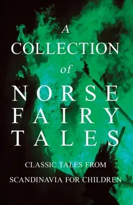 A Collection of Norse Fairy Tales - Classic Tales from Scandinavia for Children