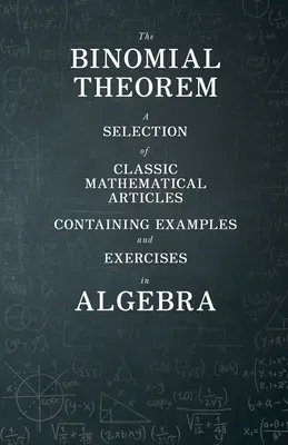 The Binomial Theorem - A Selection of Classic Mathematical Articles Containing Examples and Exercises in Algebra (Mathematics Series)