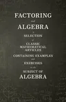 Factoring and Algebra - A Selection of Classic Mathematical Articles Containing Examples and Exercises on the Subject of Algebra (Mathematics Series)