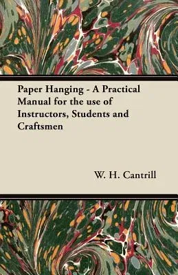 Paper Hanging - A Practical Manual for the Use of Instructors, Students and Craftsmen