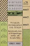 Stables, Outbuildings and Fences - Illustrated with a Series of 120 Original Designs and Plans, with Descriptive Matter