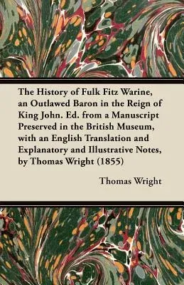 The History of Fulk Fitz Warine, an Outlawed Baron in the Reign of King John. Ed. from a Manuscript Preserved in the British Museum, with an English Trans