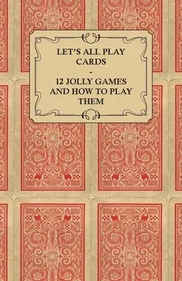 Let's All Play Cards - 12 Jolly Games and How to Play Them