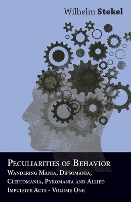 Peculiarities of Behavior - Wandering Mania, Dipsomania, Cleptomania, Pyromania and Allied Impulsive Acts.