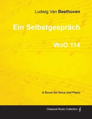 Ein Selbstgespräch - A Score for Voice and Piano Woo 114 (1793)