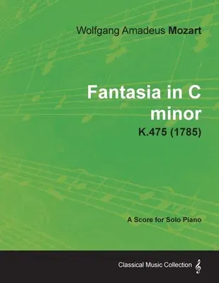 Fantasia in C Minor - A Score for Solo Piano K.475 (1785)