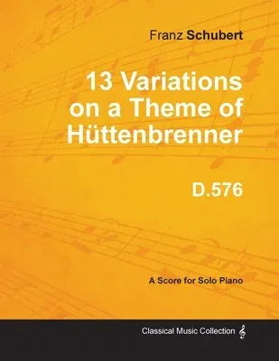 13 Variations on a Theme of Hüttenbrenner D.576 - For Solo Piano