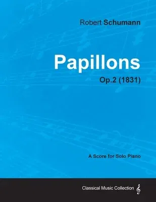 Papillons - A Score for Solo Piano Op.2 (1831)