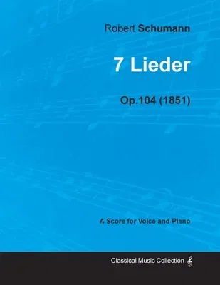 7 Lieder - A Score for Voice and Piano Op.104 (1851)