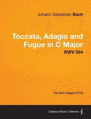 Toccata, Adagio and Fugue in C Major - BWV 564 - For Solo Organ (1712)