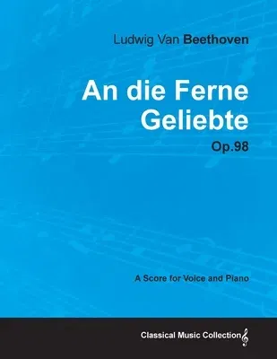 An Die Ferne Geliebte - Op. 98 - A Score for Voice and Piano: With a Biography by Joseph Otten