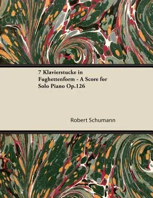 7 Klavierstücke in Fughettenform - A Score for Solo Piano Op.126