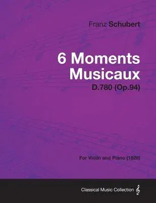 6 Moments Musicaux D.780 (Op.94) - For Violin and Piano (1828)