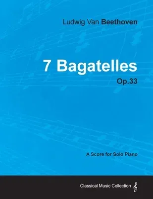 7 Bagatelles - Op. 33 - A Score for Solo Piano: With a Biography by Joseph Otten