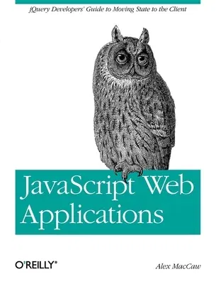 JavaScript Web Applications: Jquery Developers' Guide to Moving State to the Client