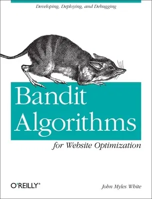 Bandit Algorithms for Website Optimization: Developing, Deploying, and Debugging