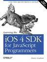 Learning the IOS 4 SDK for JavaScript Programmers: Create Native Apps with Objective-C and Xcode