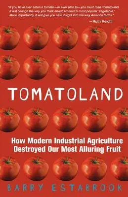 Tomatoland: How Modern Industrial Agriculture Destroyed Our Most Alluring Fruit