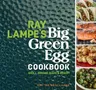 Ray Lampe's Big Green Egg Cookbook, 3: Grill, Smoke, Bake & Roast