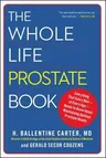 The Whole Life Prostate Book: Everything That Every Man-At Every Age-Needs to Know about Maintaining Optimal Prostate Health