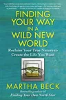 Finding Your Way in a Wild New World: Reclaim Your True Nature to Create the Life You Want