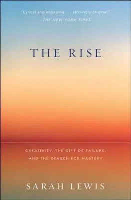 The Rise: Creativity, the Gift of Failure, and the Search for Mastery