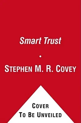 Smart Trust: Creating Prosperity, Energy, and Joy in a Low-Trust World