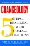 Changeology: 5 Steps to Realizing Your Goals and Resolutions