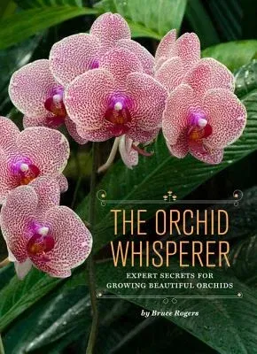 The Orchid Whisperer: Expert Secrets for Growing Beautiful Orchids