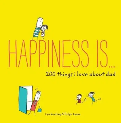 Happiness Is . . . 200 Things I Love about Dad: (Father's Day Gifts, Gifts for Dads from Sons and Daughters, New Dad Gifts)