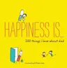 Happiness Is . . . 200 Things I Love about Dad: (Father's Day Gifts, Gifts for Dads from Sons and Daughters, New Dad Gifts)