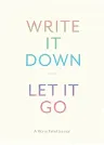 Write It Down, Let It Go: A Worry Relief Journal