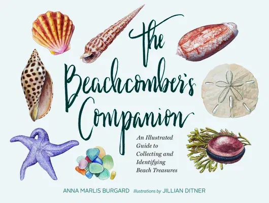 The Beachcomber's Companion: An Illustrated Guide to Collecting and Identifying Beach Treasures (Watercolor Seashell and Shell Collecting Book, Bea